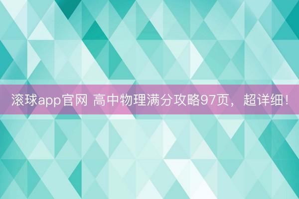 滚球app官网 高中物理满分攻略97页，超详细！
